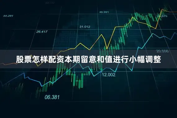 股票怎样配资本期留意和值进行小幅调整