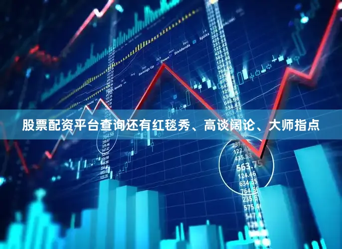 股票配资平台查询还有红毯秀、高谈阔论、大师指点