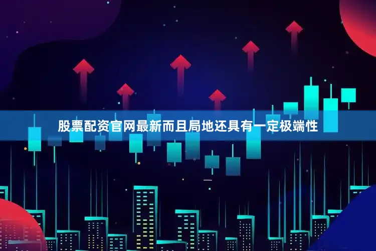 股票配资官网最新而且局地还具有一定极端性