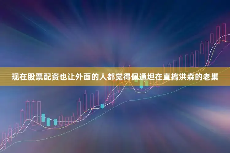现在股票配资也让外面的人都觉得佩通坦在直捣洪森的老巢