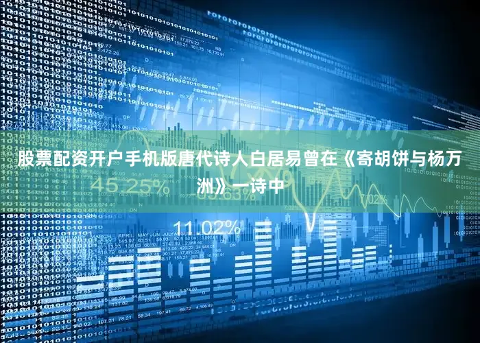 股票配资开户手机版唐代诗人白居易曾在《寄胡饼与杨万洲》一诗中
