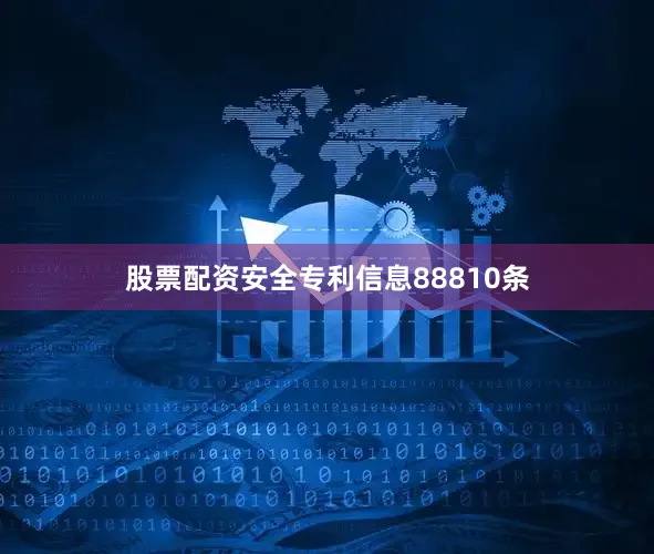 股票配资安全专利信息88810条
