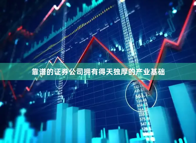 靠谱的证券公司拥有得天独厚的产业基础